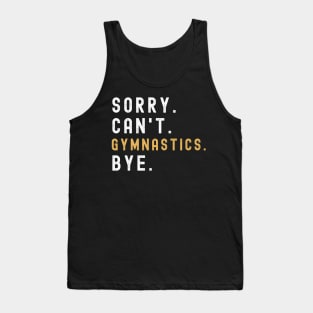 Sorry Can't Gymnastics Bye Gymnastic Life Funny Gymnastic Gift Gymnastic Tank Top